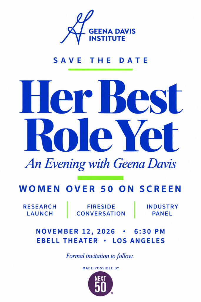 Save the date for Her Best Role Yet: An Evening with Geena Davis, on women over 50 on screen. November 12, 2026, 6:30 PM, Ebell Theater, Los Angeles. Made possible by Next 50.